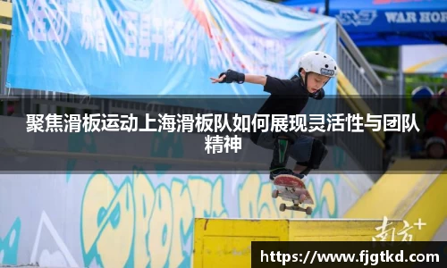 聚焦滑板运动上海滑板队如何展现灵活性与团队精神