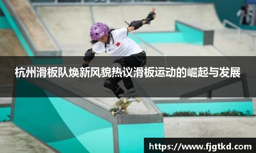 杭州滑板队焕新风貌热议滑板运动的崛起与发展