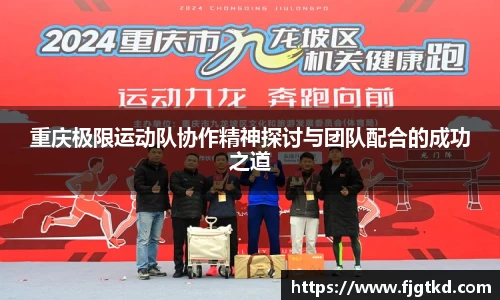 重庆极限运动队协作精神探讨与团队配合的成功之道