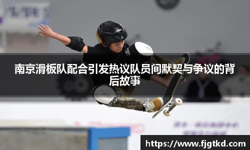南京滑板队配合引发热议队员间默契与争议的背后故事