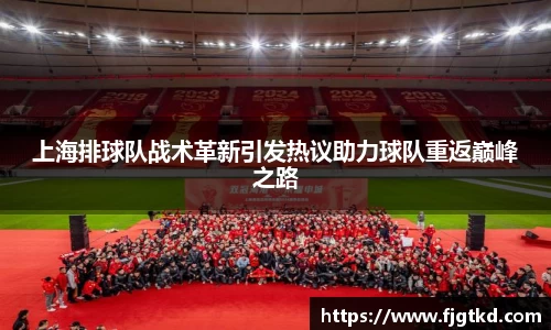上海排球队战术革新引发热议助力球队重返巅峰之路