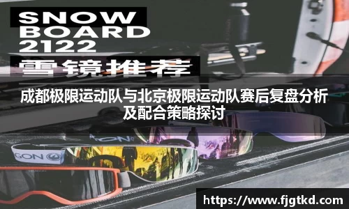成都极限运动队与北京极限运动队赛后复盘分析及配合策略探讨