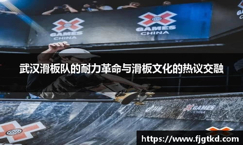 武汉滑板队的耐力革命与滑板文化的热议交融